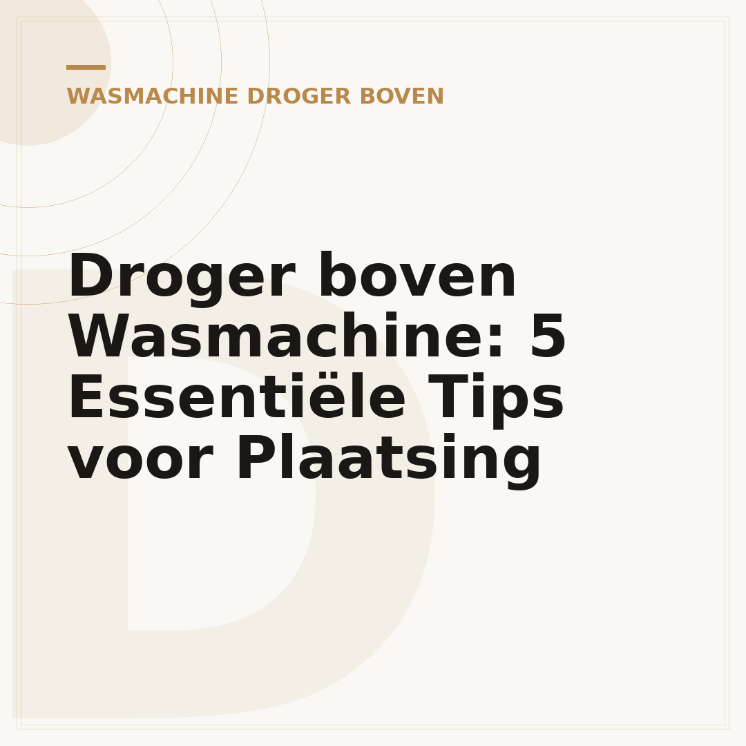 Droger boven Wasmachine: 5 Essentiële Tips voor Plaatsing