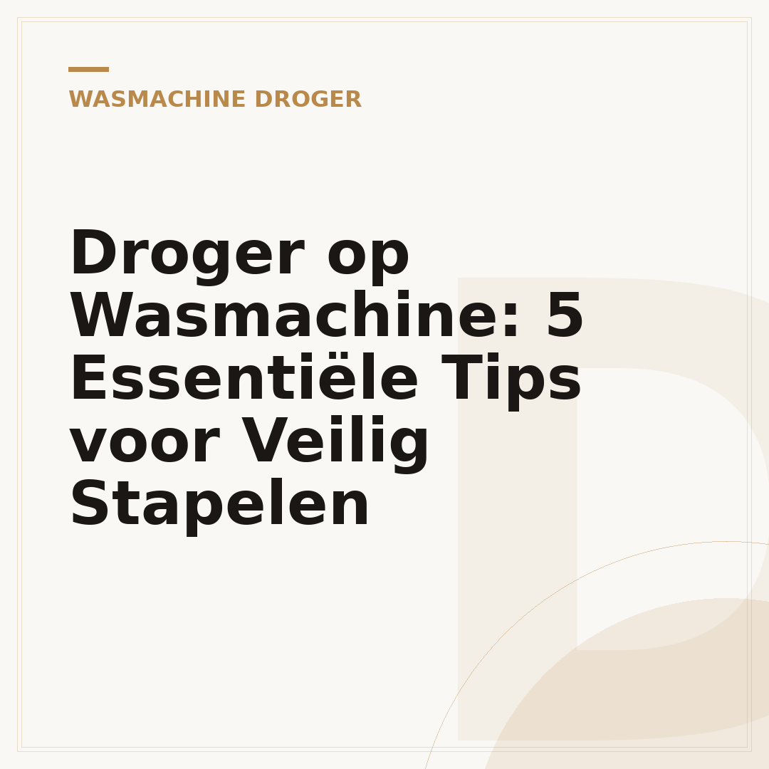 Droger op Wasmachine: 5 Essentiële Tips voor Veilig Stapelen