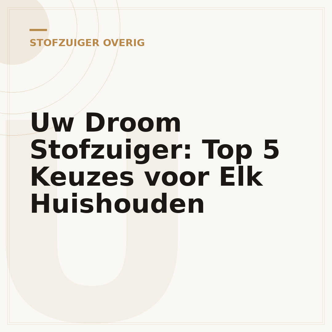 Uw Droom Stofzuiger: Top 5 Keuzes voor Elk Huishouden