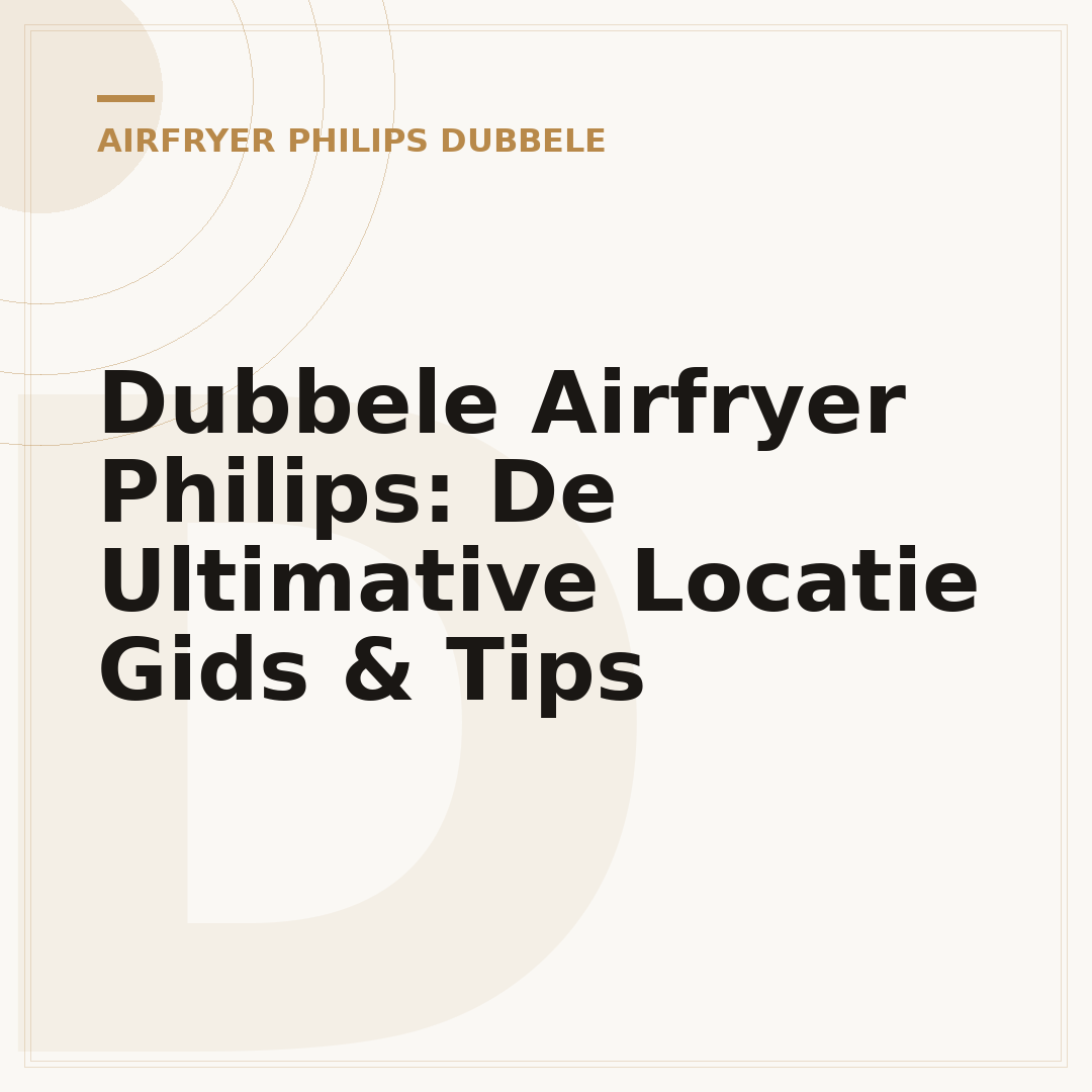 Dubbele Airfryer Philips: De Ultimative Locatie Gids & Tips
