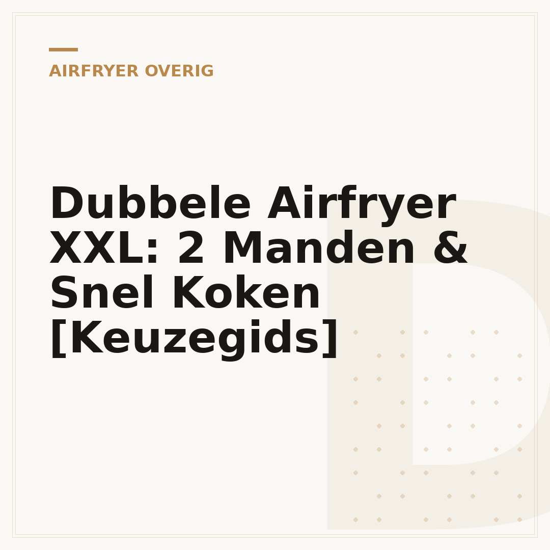 Dubbele Airfryer XXL: 2 Manden & Snel Koken [Keuzegids]