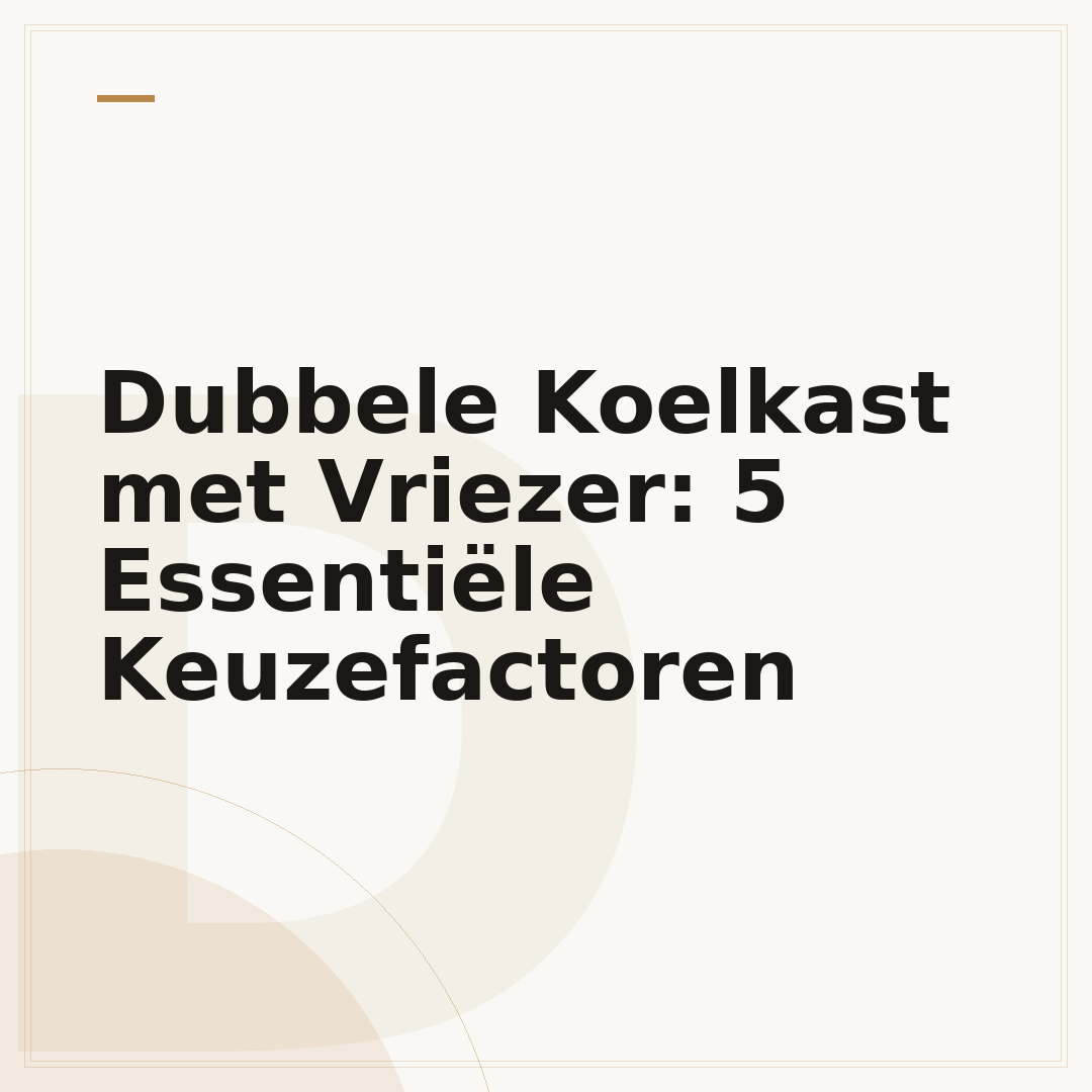 Dubbele Koelkast met Vriezer: 5 Essentiële Keuzefactoren
