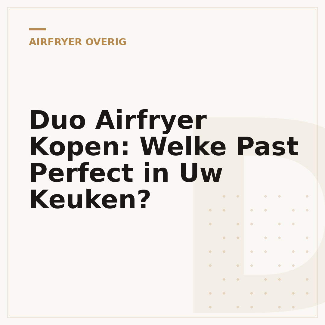 Duo Airfryer Kopen: Welke Past Perfect in Uw Keuken?