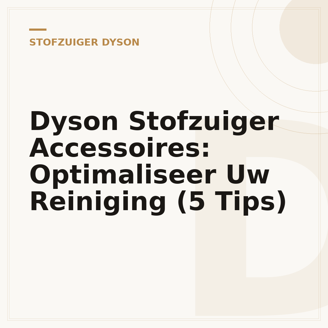 Dyson Stofzuiger Accessoires: Optimaliseer Uw Reiniging (5 Tips)