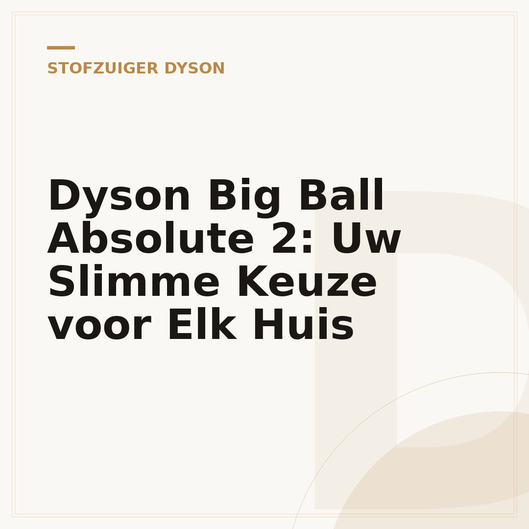 Dyson Big Ball Absolute 2: Uw Slimme Keuze voor Elk Huis