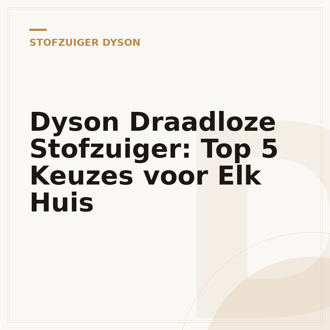 Dyson Draadloze Stofzuiger: Top 5 Keuzes voor Elk Huis