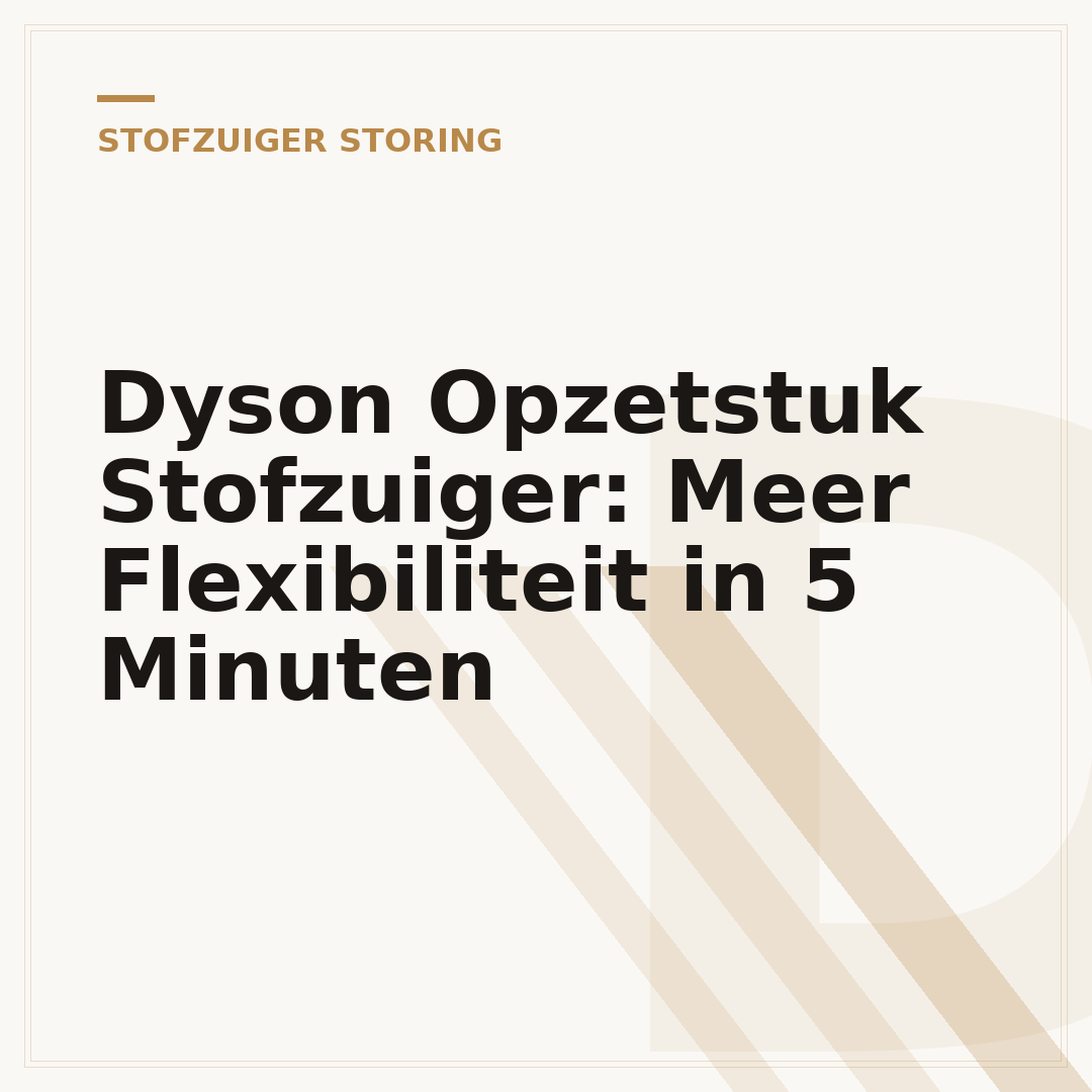 Dyson Opzetstuk Stofzuiger: Meer Flexibiliteit in 5 Minuten