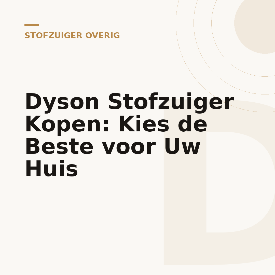 Dyson Stofzuiger Kopen: Kies de Beste voor Uw Huis