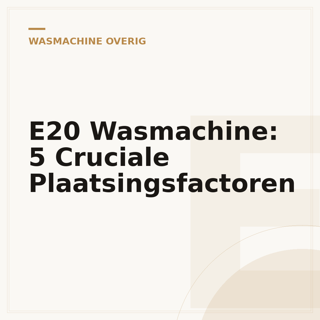 E20 Wasmachine: 5 Cruciale Plaatsingsfactoren