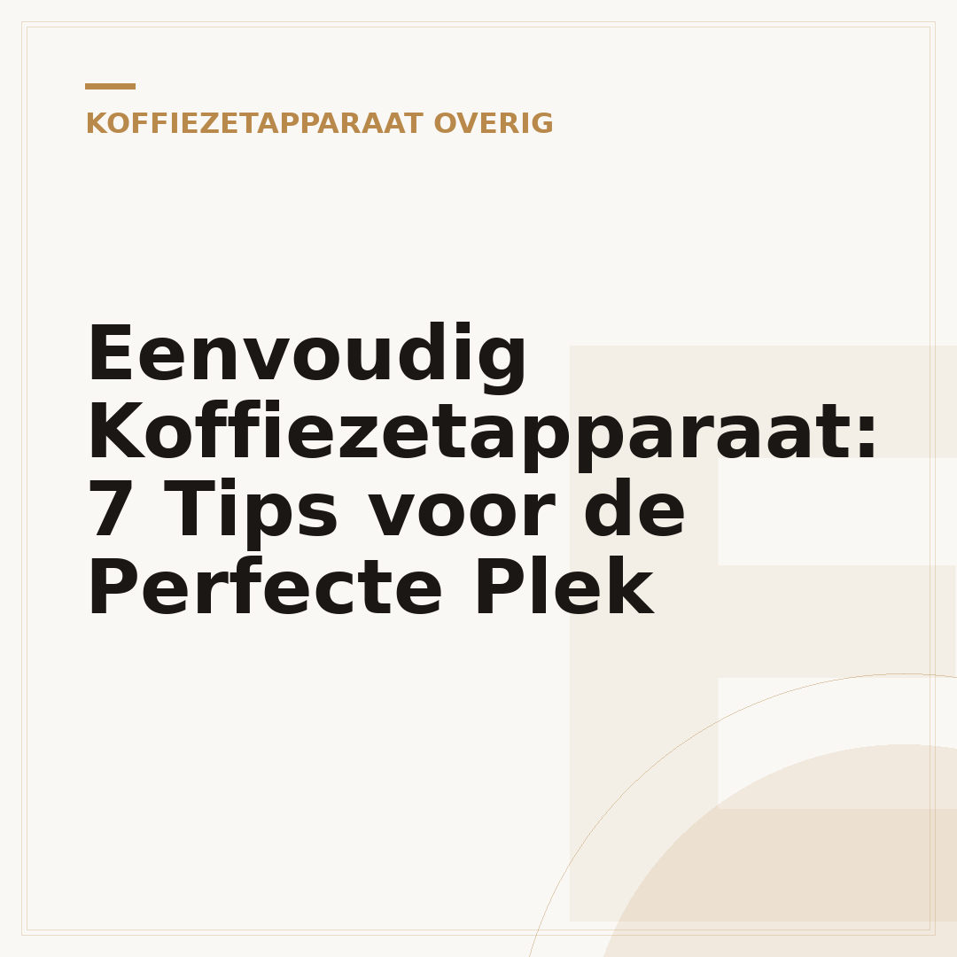 Eenvoudig Koffiezetapparaat: 7 Tips voor de Perfecte Plek