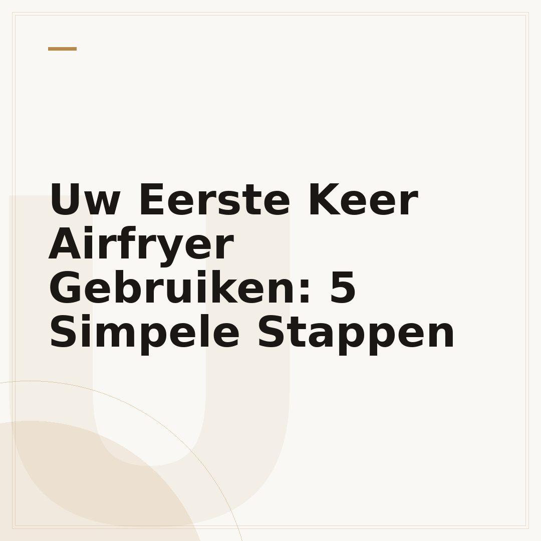 Uw Eerste Keer Airfryer Gebruiken: 5 Simpele Stappen