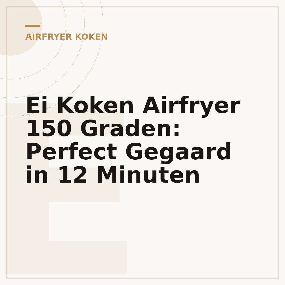 Ei Koken Airfryer 150 Graden: Perfect Gegaard in 12 Minuten