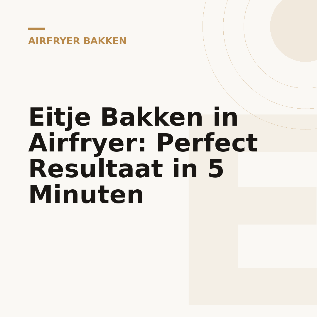 Eitje Bakken in Airfryer: Perfect Resultaat in 5 Minuten