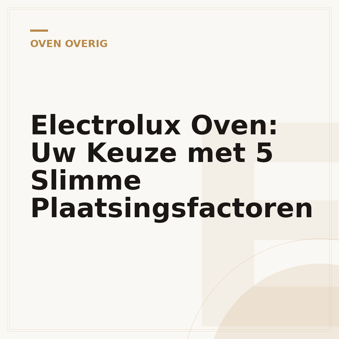 Electrolux Oven: Uw Keuze met 5 Slimme Plaatsingsfactoren