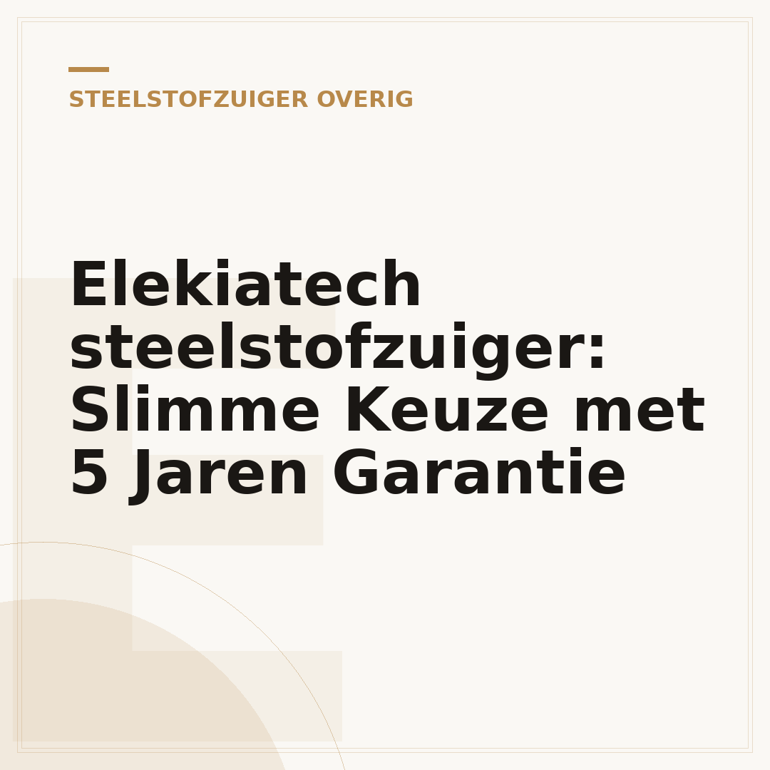Elekiatech steelstofzuiger: Slimme Keuze met 5 Jaren Garantie