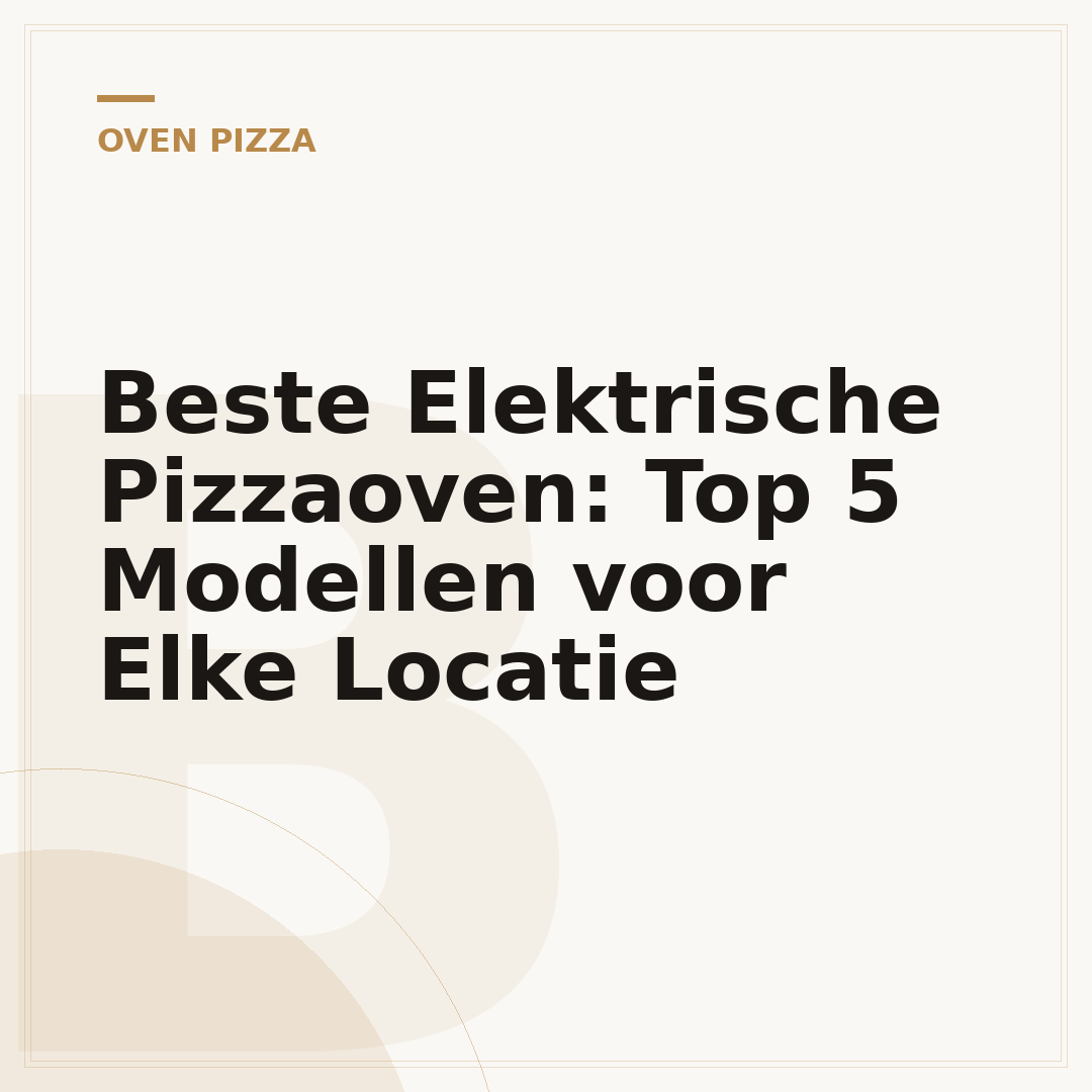 Beste Elektrische Pizzaoven: Top 5 Modellen voor Elke Locatie