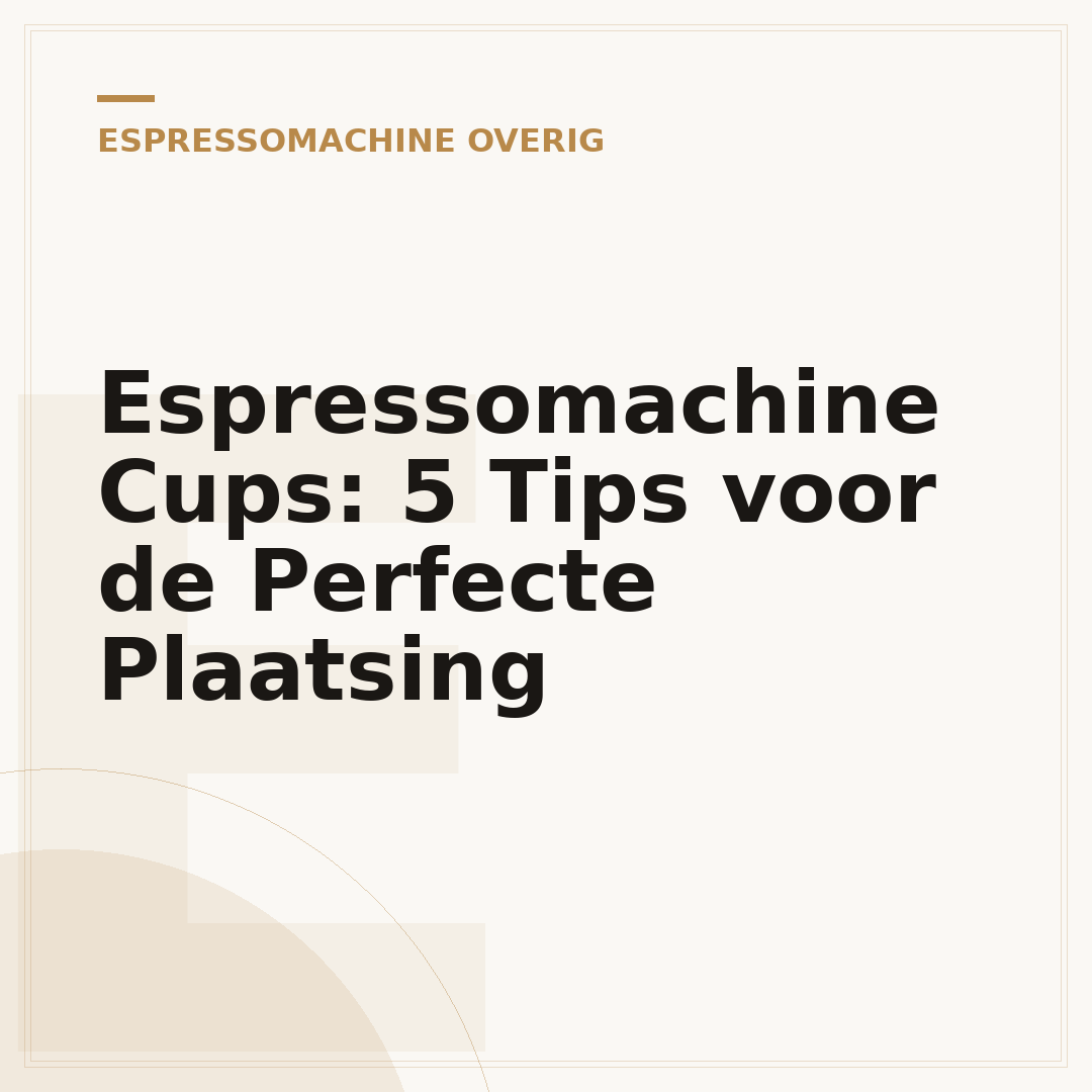 Espressomachine Cups: 5 Tips voor de Perfecte Plaatsing