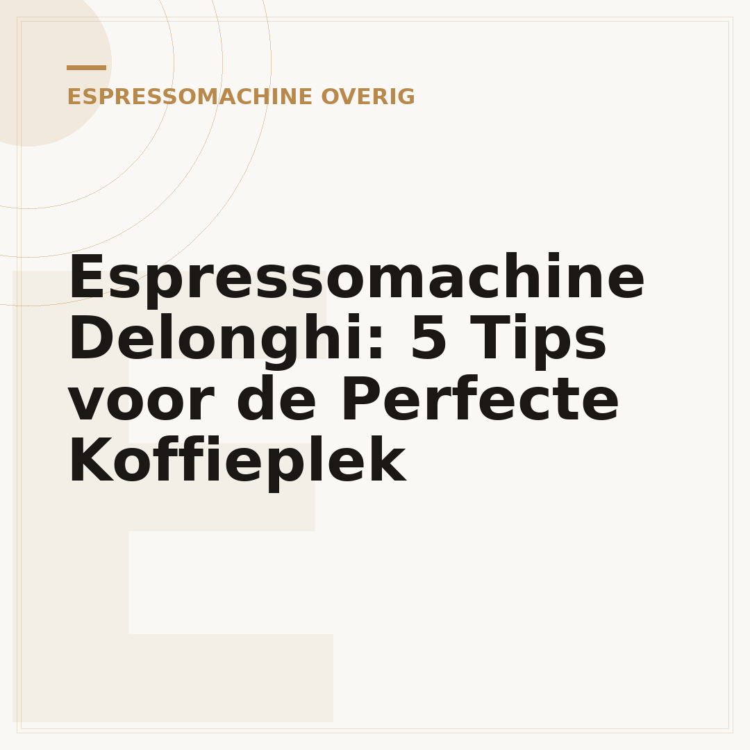Espressomachine Delonghi: 5 Tips voor de Perfecte Koffieplek
