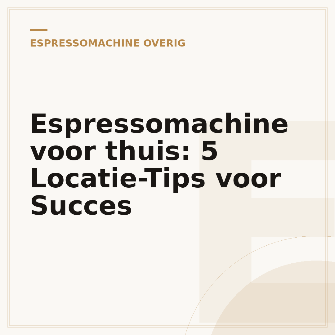 Espressomachine voor thuis: 5 Locatie-Tips voor Succes