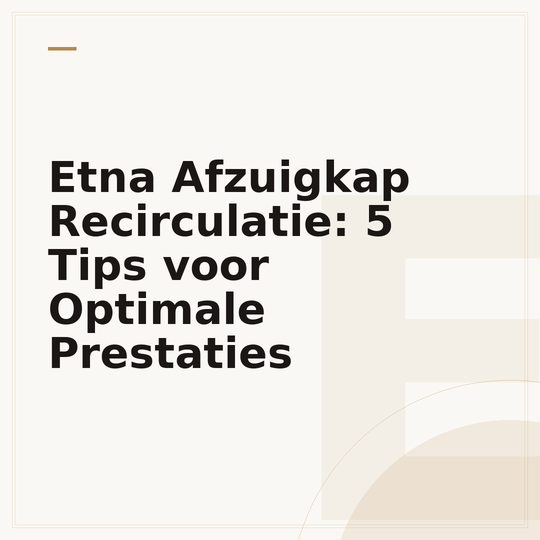 Etna Afzuigkap Recirculatie: 5 Tips voor Optimale Prestaties
