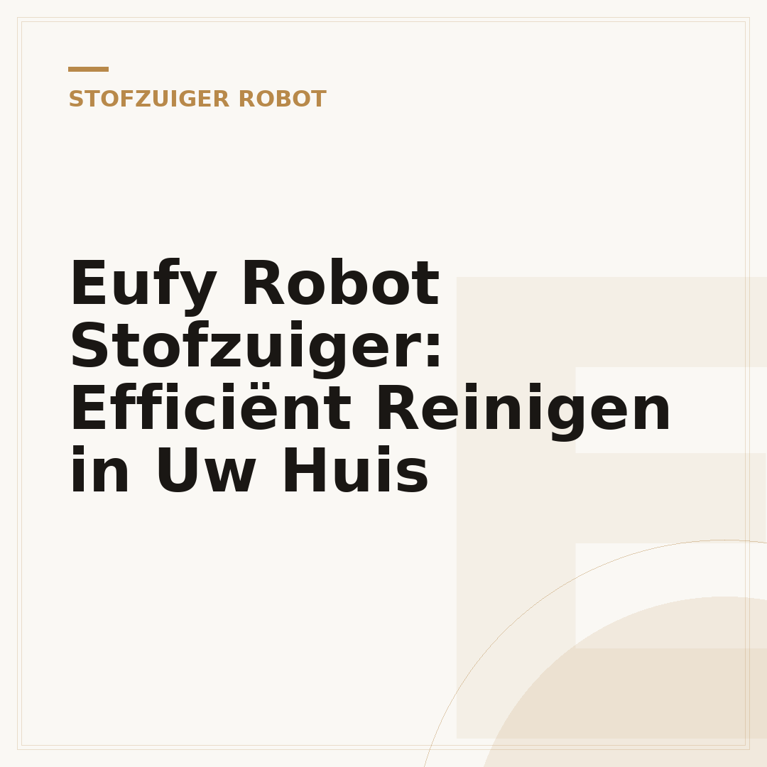 Eufy Robot Stofzuiger: Efficiënt Reinigen in Uw Huis