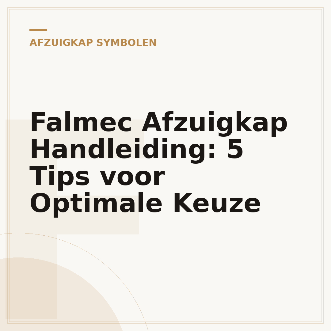 Falmec Afzuigkap Handleiding: 5 Tips voor Optimale Keuze