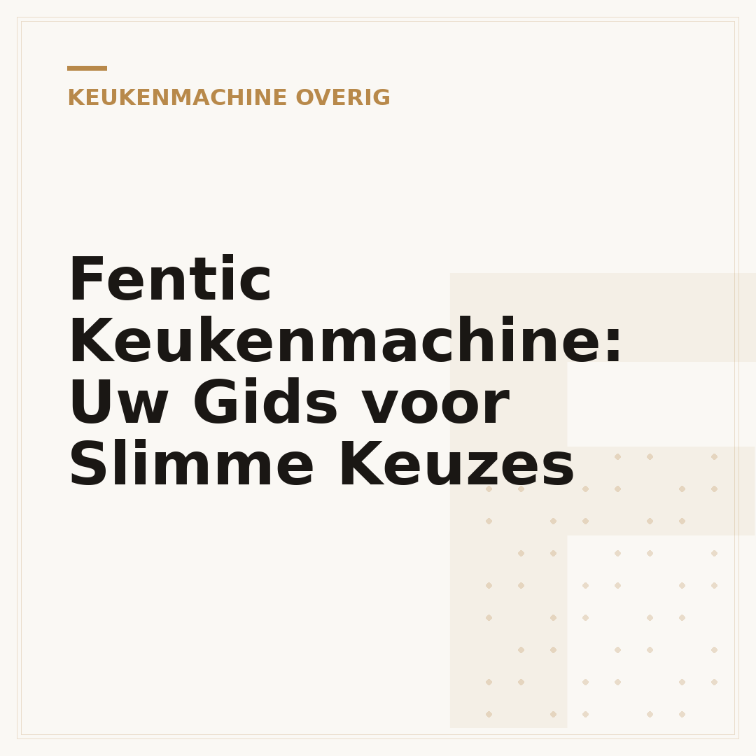 Fentic Keukenmachine: Uw Gids voor Slimme Keuzes