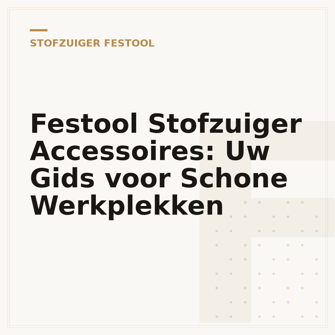 Festool Stofzuiger Accessoires: Uw Gids voor Schone Werkplekken
