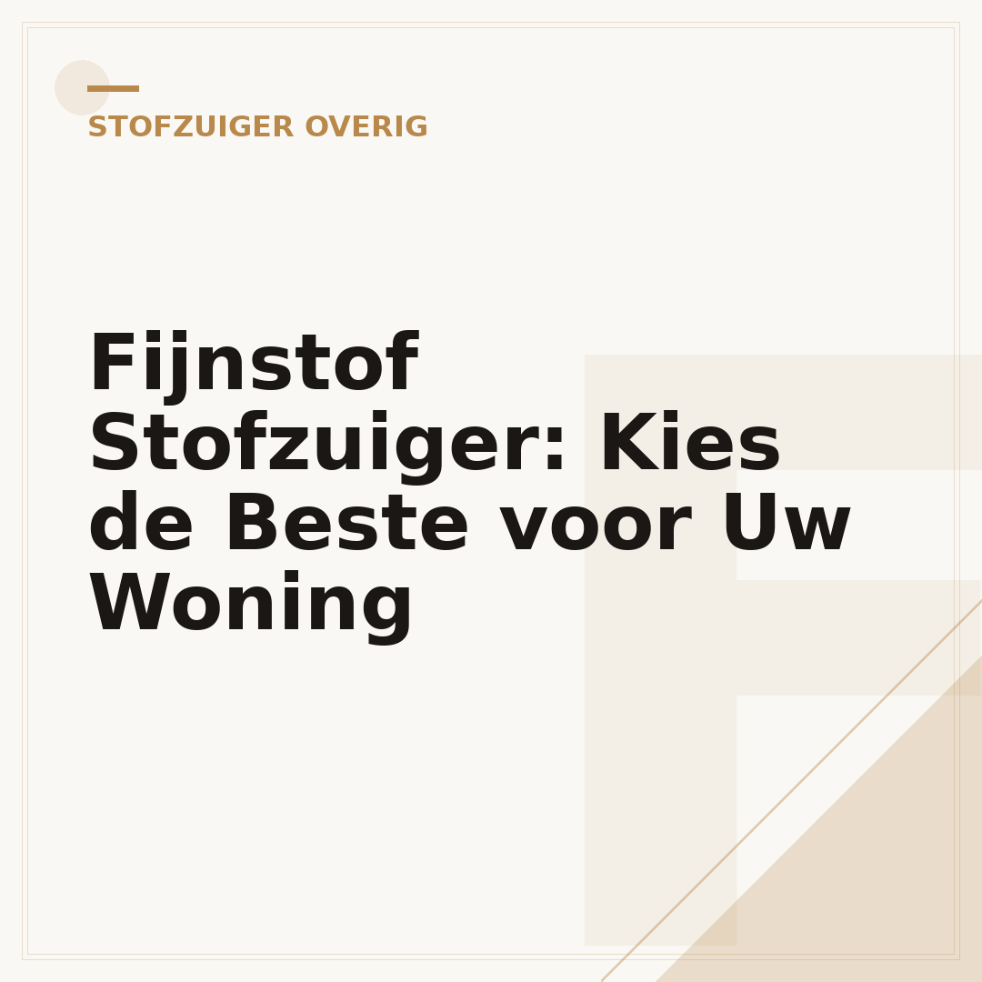 Fijnstof Stofzuiger: Kies de Beste voor Uw Woning