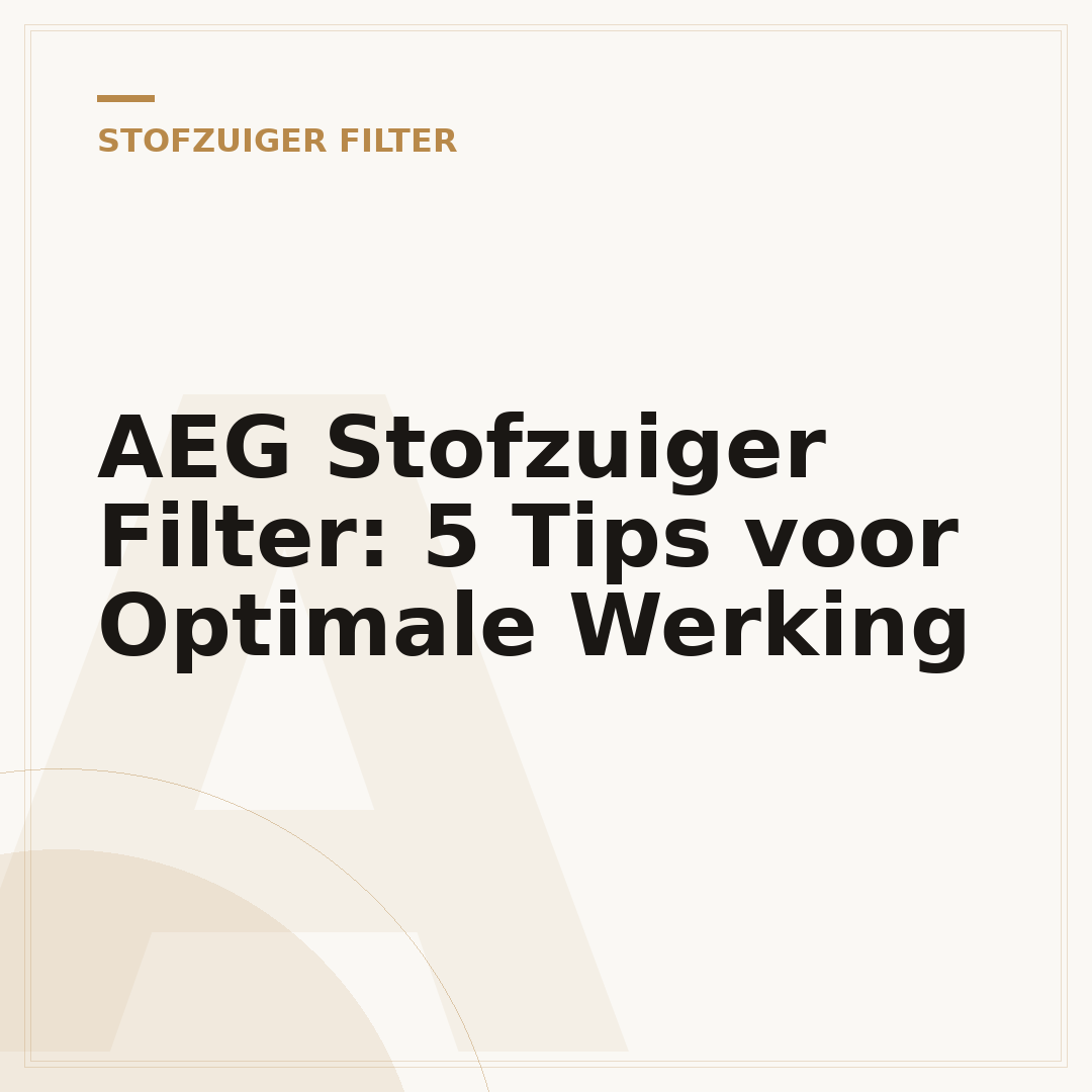 AEG Stofzuiger Filter: 5 Tips voor Optimale Werking