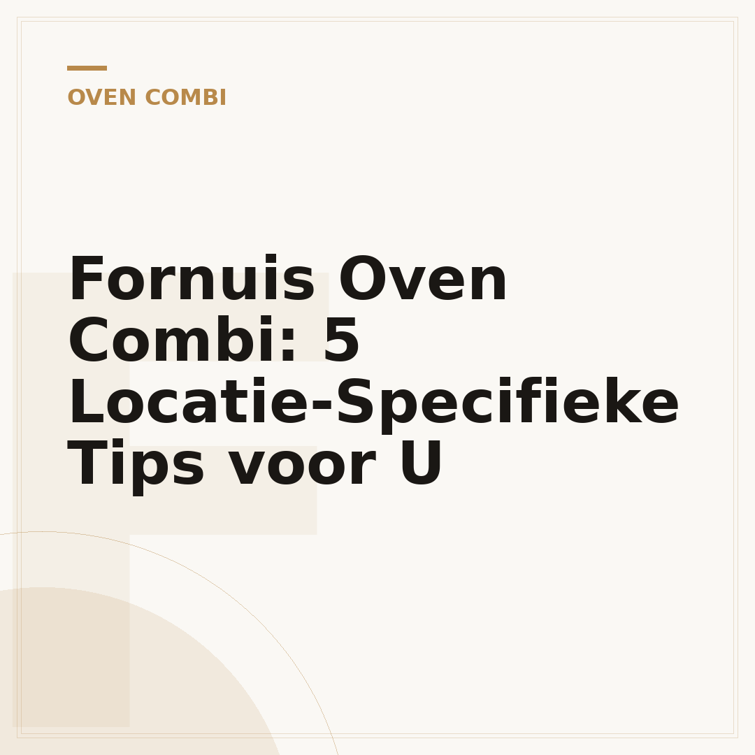 Fornuis Oven Combi: 5 Locatie-Specifieke Tips voor U