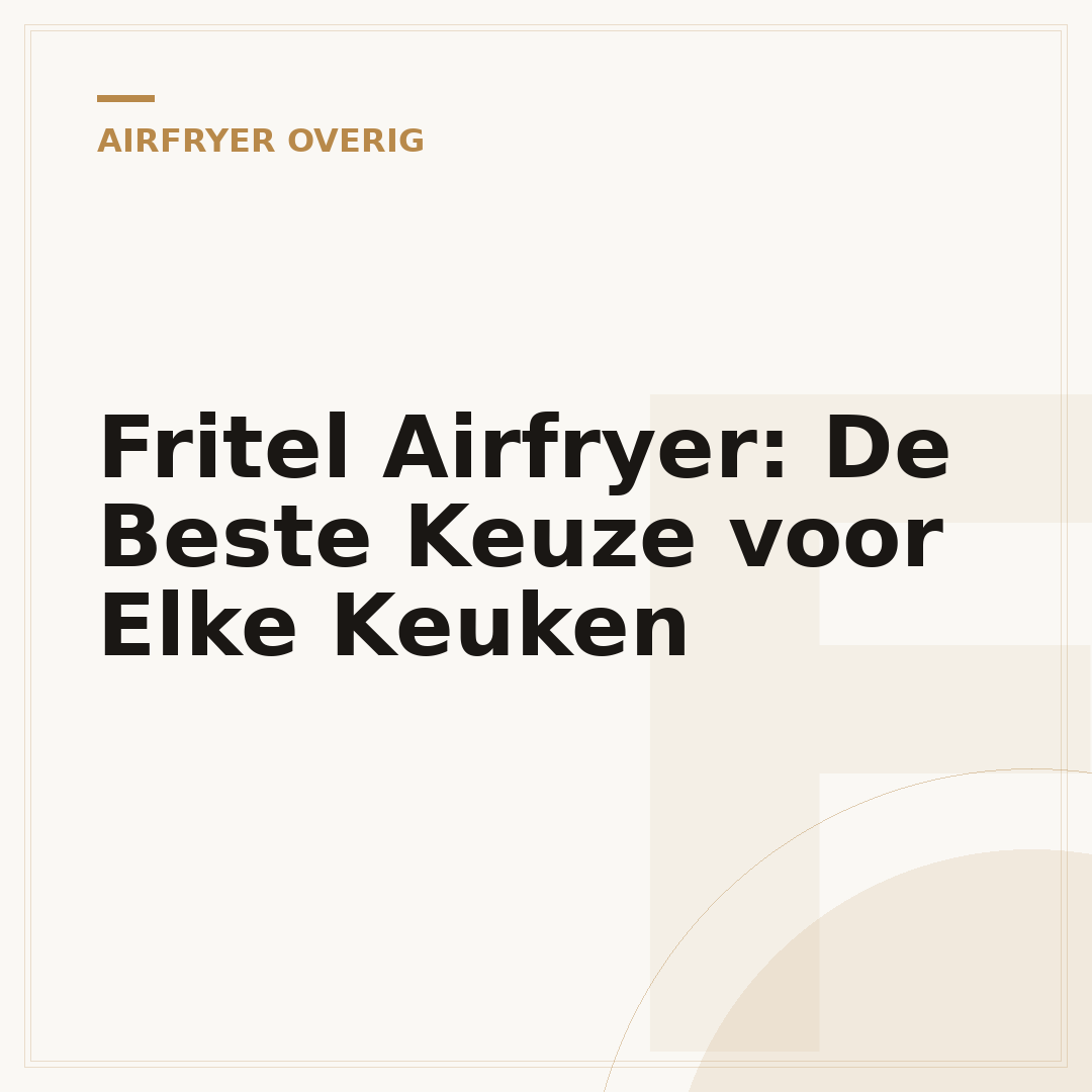 Fritel Airfryer: De Beste Keuze voor Elke Keuken