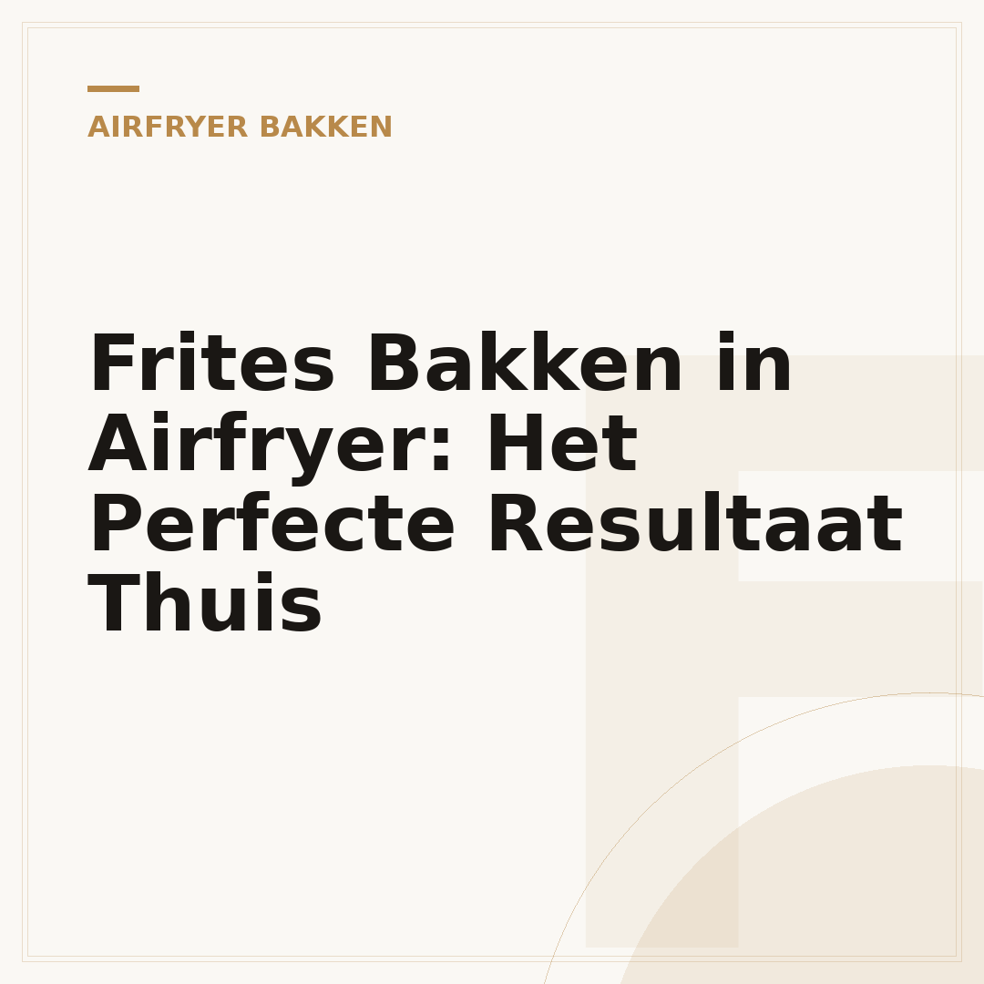 Frites Bakken in Airfryer: Het Perfecte Resultaat Thuis