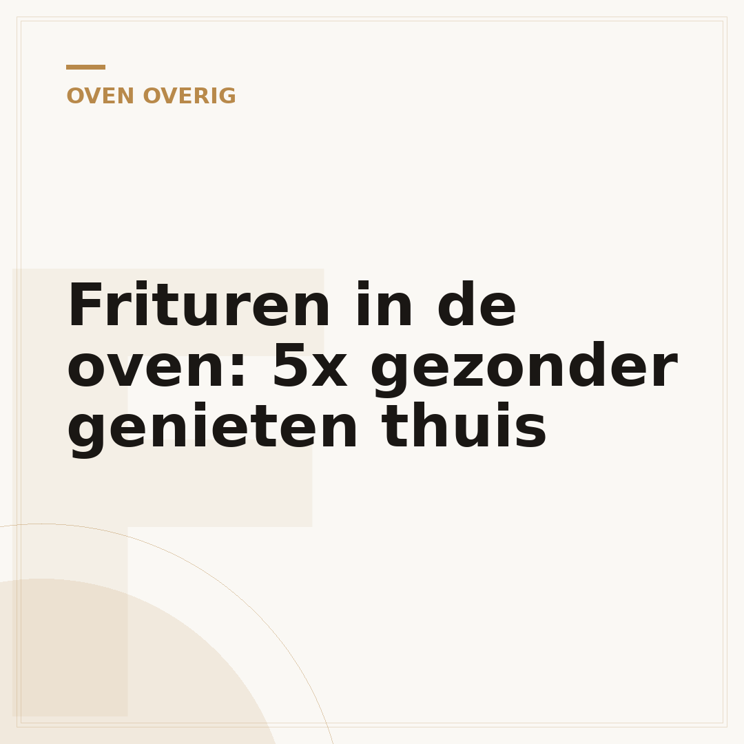 Frituren in de oven: 5x gezonder genieten thuis