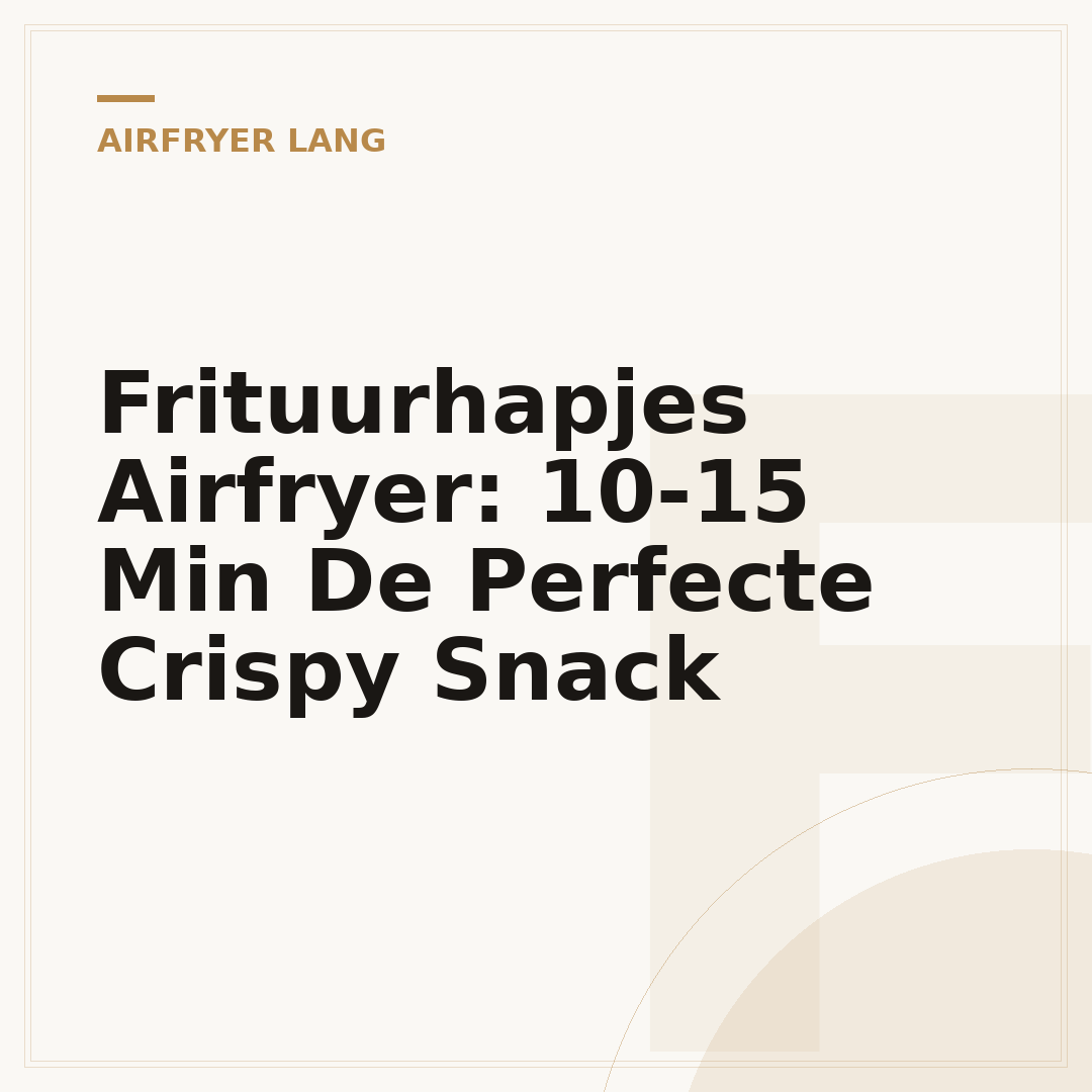 Frituurhapjes Airfryer: 10-15 Min De Perfecte Crispy Snack