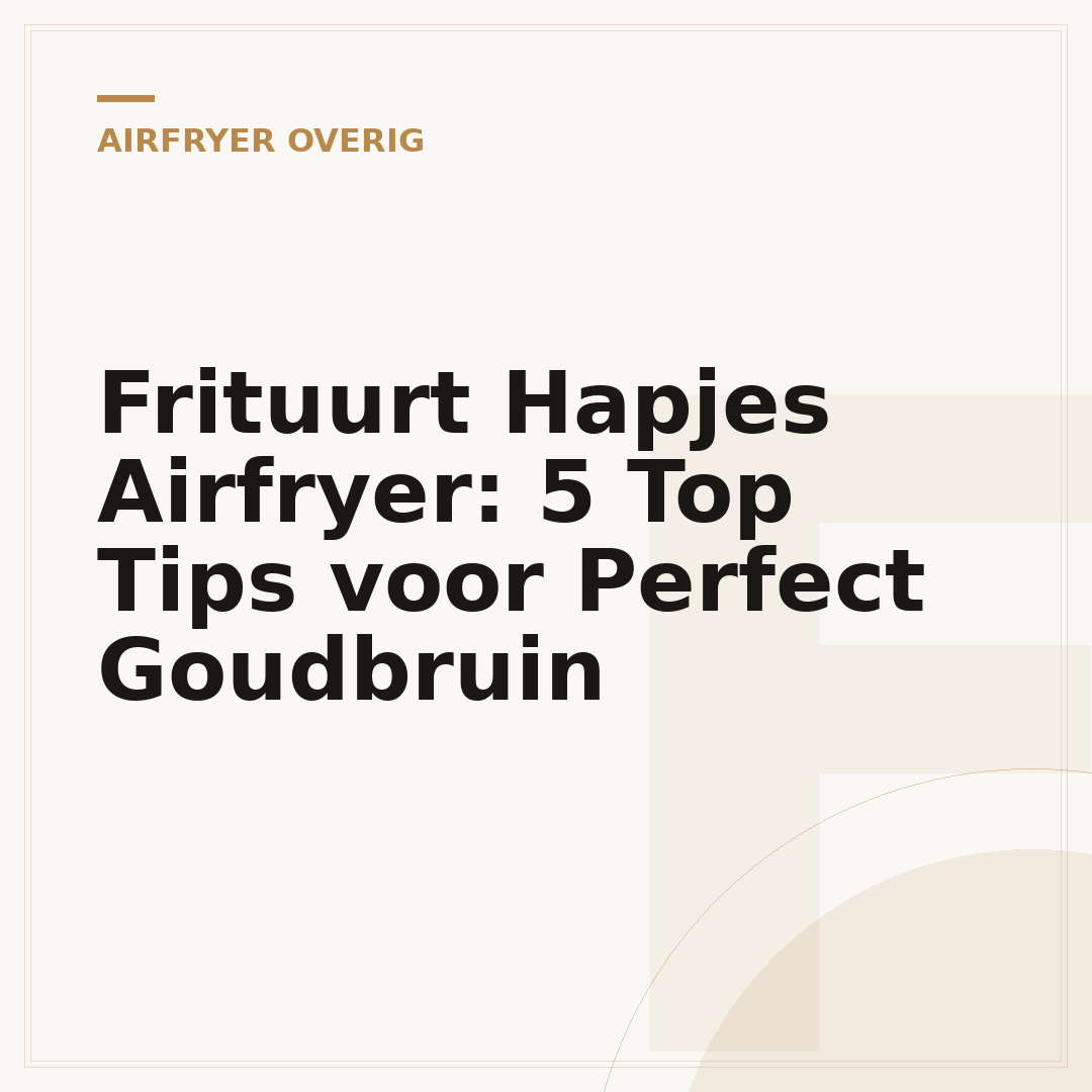 Frituurt Hapjes Airfryer: 5 Top Tips voor Perfect Goudbruin