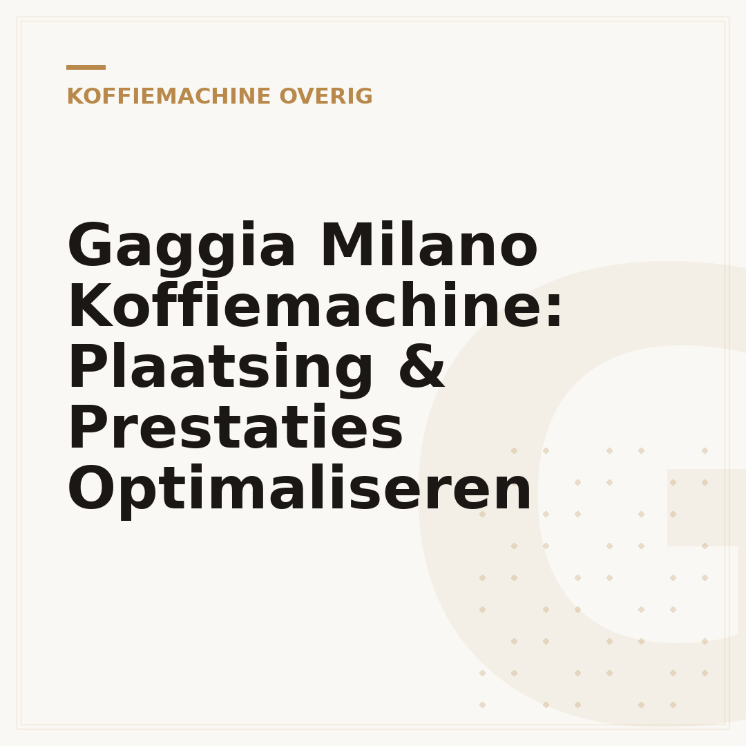 Gaggia Milano Koffiemachine: Plaatsing & Prestaties Optimaliseren