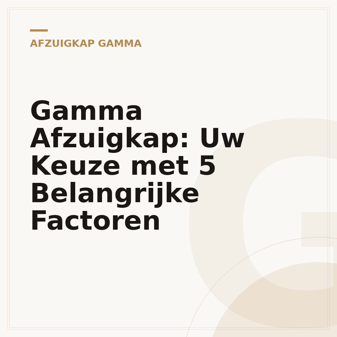 Gamma Afzuigkap: Uw Keuze met 5 Belangrijke Factoren