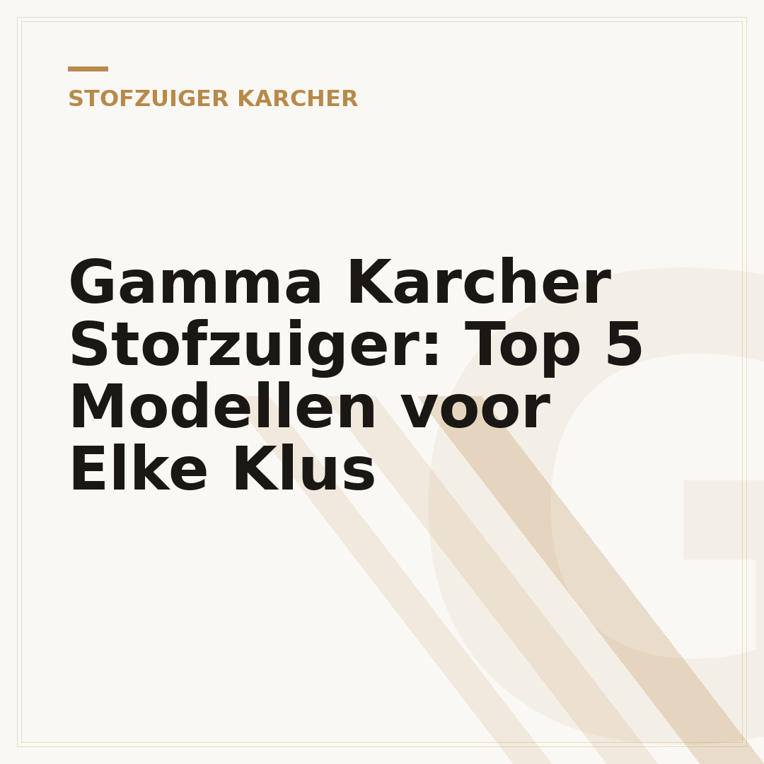 Gamma Karcher Stofzuiger: Top 5 Modellen voor Elke Klus