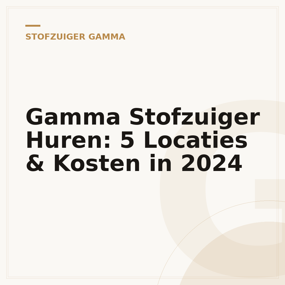 Gamma Stofzuiger Huren: 5 Locaties & Kosten in 2024