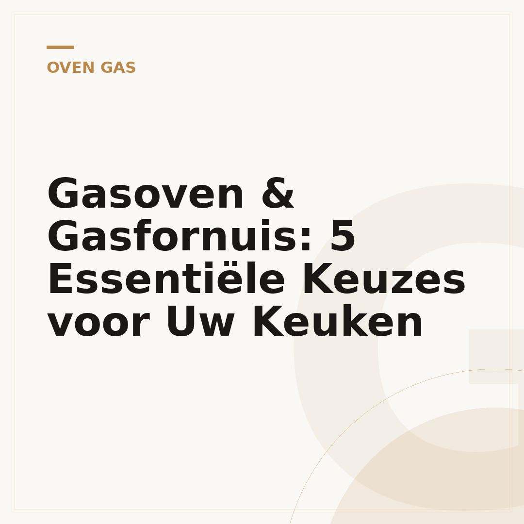 Gasoven & Gasfornuis: 5 Essentiële Keuzes voor Uw Keuken