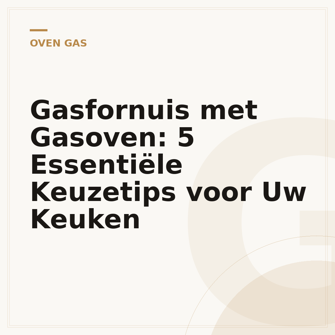 Gasfornuis met Gasoven: 5 Essentiële Keuzetips voor Uw Keuken