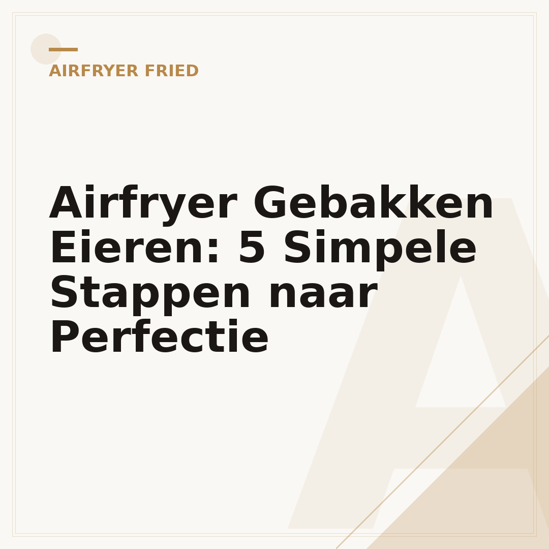 Airfryer Gebakken Eieren: 5 Simpele Stappen naar Perfectie