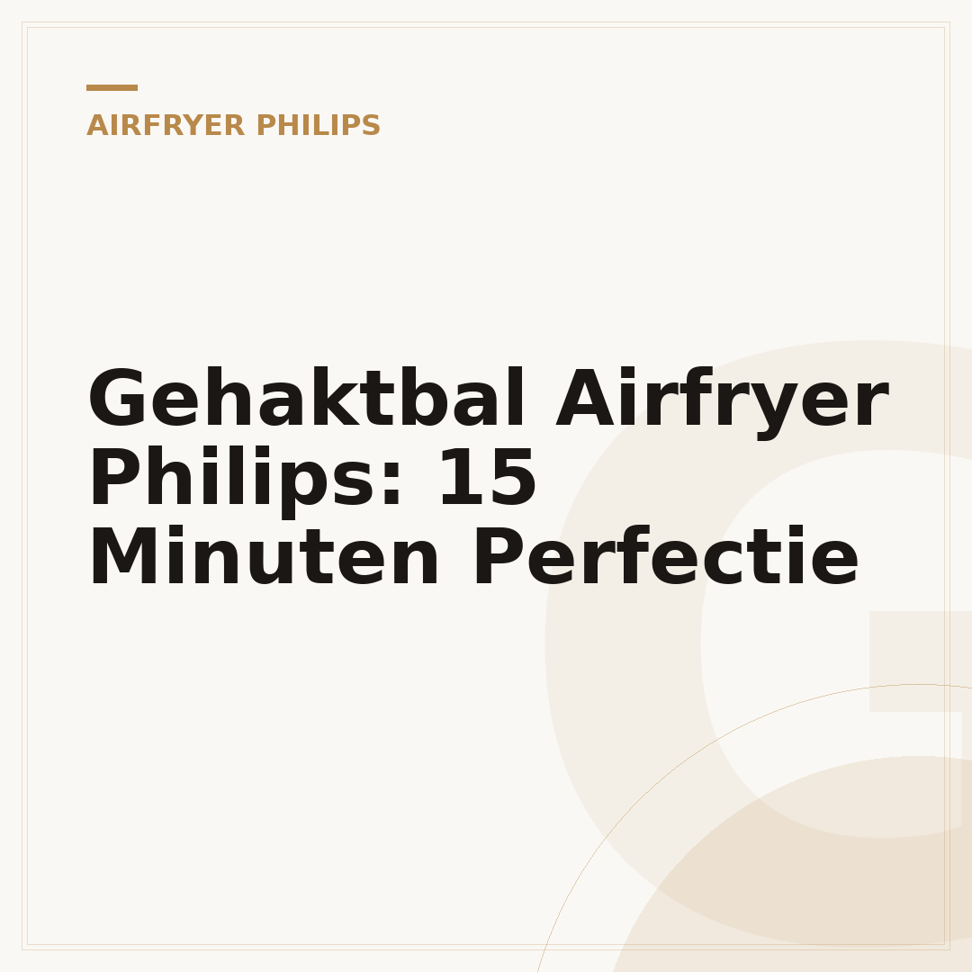 Gehaktbal Airfryer Philips: 15 Minuten Perfectie