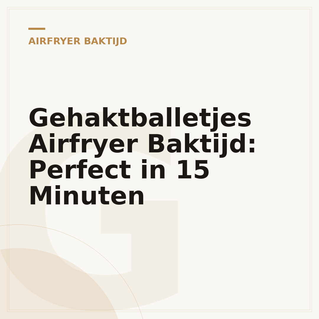 Gehaktballetjes Airfryer Baktijd: Perfect in 15 Minuten