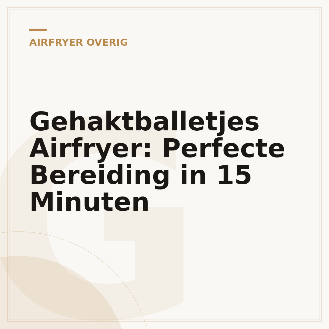 Gehaktballetjes Airfryer: Perfecte Bereiding in 15 Minuten