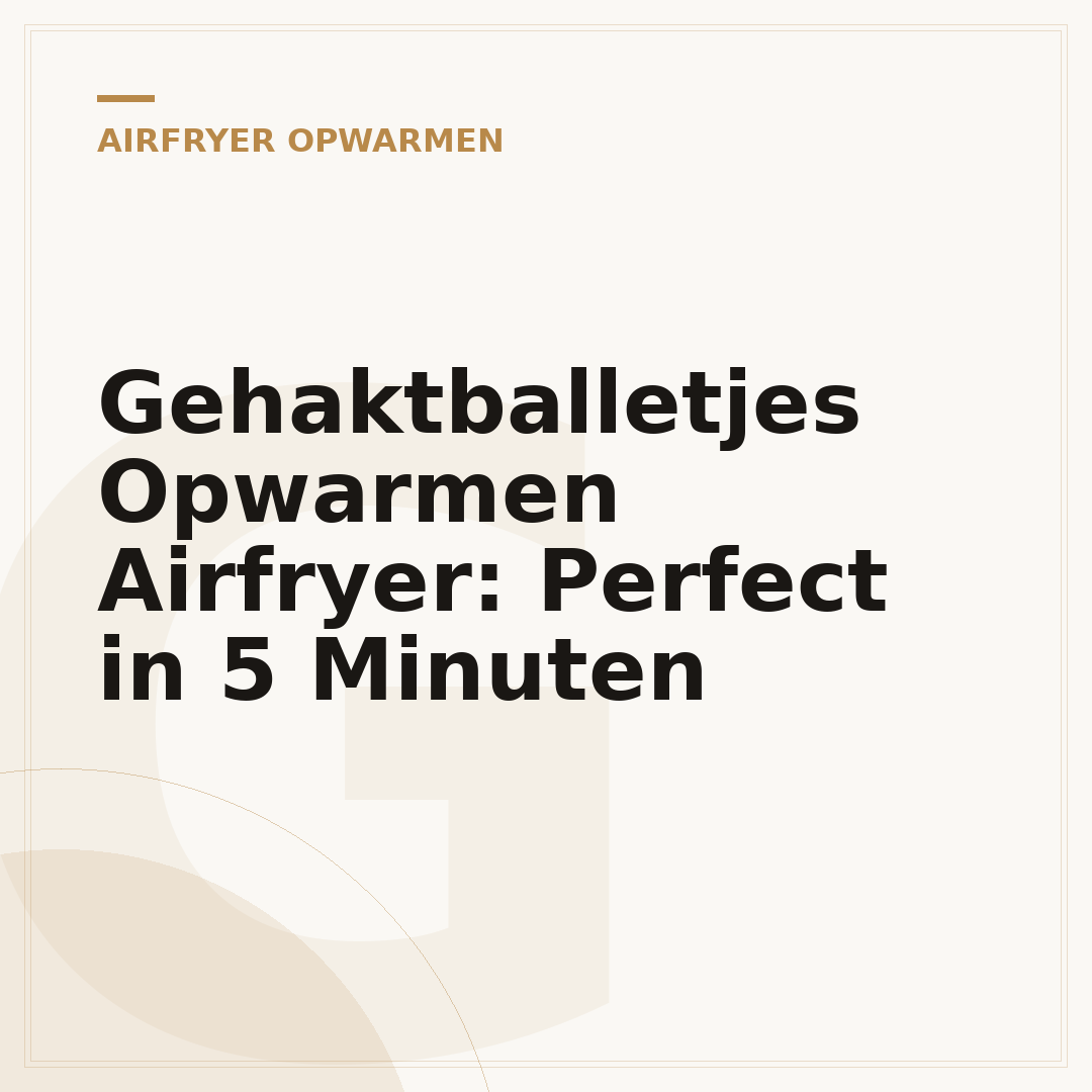 Gehaktballetjes Opwarmen Airfryer: Perfect in 5 Minuten