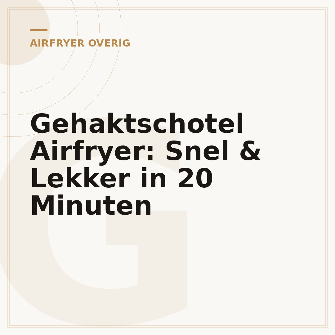 Gehaktschotel Airfryer: Snel & Lekker in 20 Minuten
