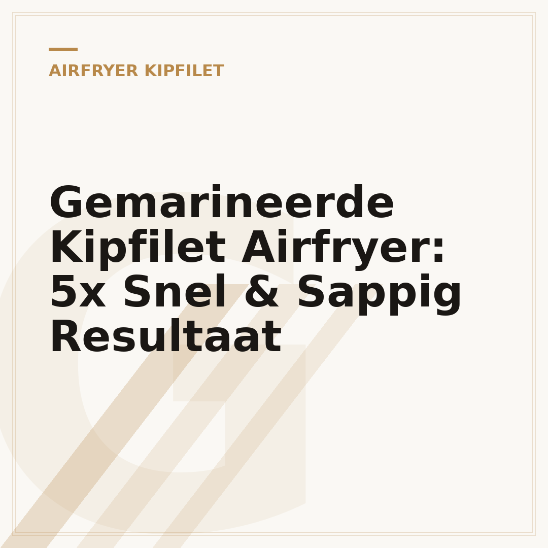 Gemarineerde Kipfilet Airfryer: 5x Snel & Sappig Resultaat