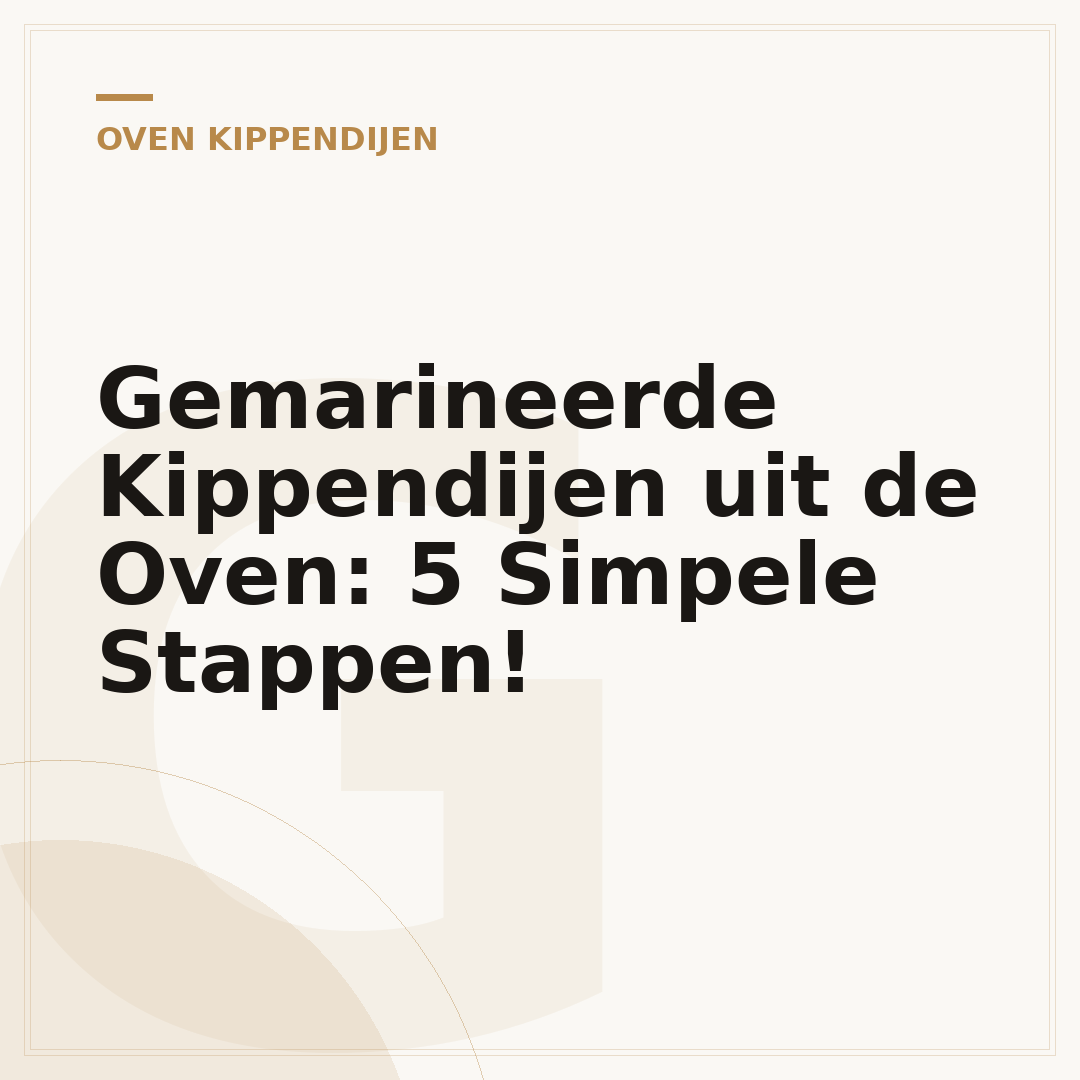 Gemarineerde Kippendijen uit de Oven: 5 Simpele Stappen!